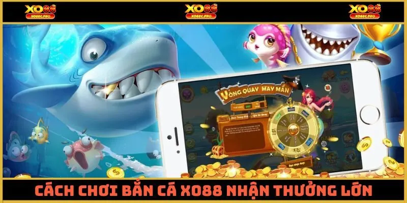 Cách chơi bắn cá XO88 nhận thưởng lớn