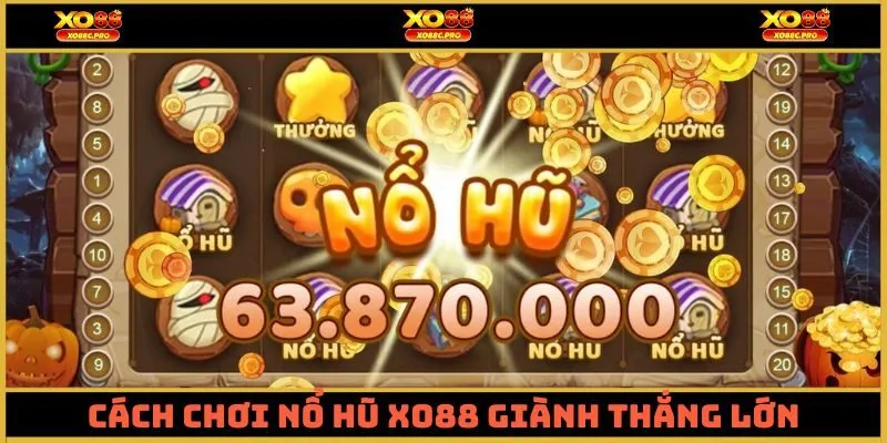 Cách chơi nổ hũ XO88 giành thắng lớn