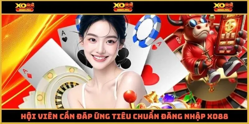 Hội viên cần đáp ứng tiêu chuẩn đăng nhập XO88