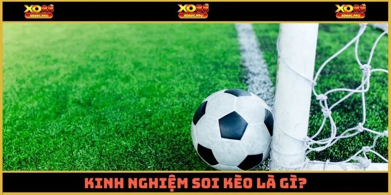 Kinh nghiệm soi kèo là gì?
