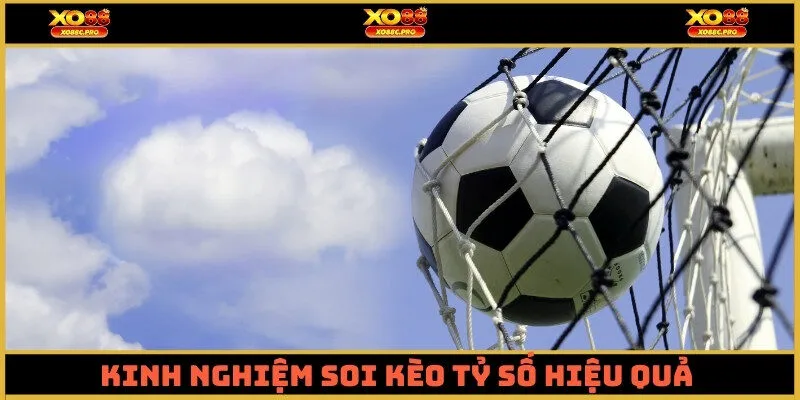 Kinh nghiệm soi kèo tỷ số hiệu quả từ lão làng