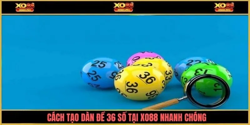 Cách tạo dàn đề 36 số tại XO88 nhanh chóng