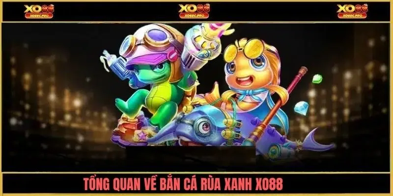 Tổng quan về trò chơi bắn cá rùa xanh XO88